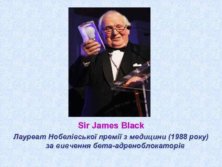     Sir James Black Лауреат Нобелівської премії з медицини (1988 року)
