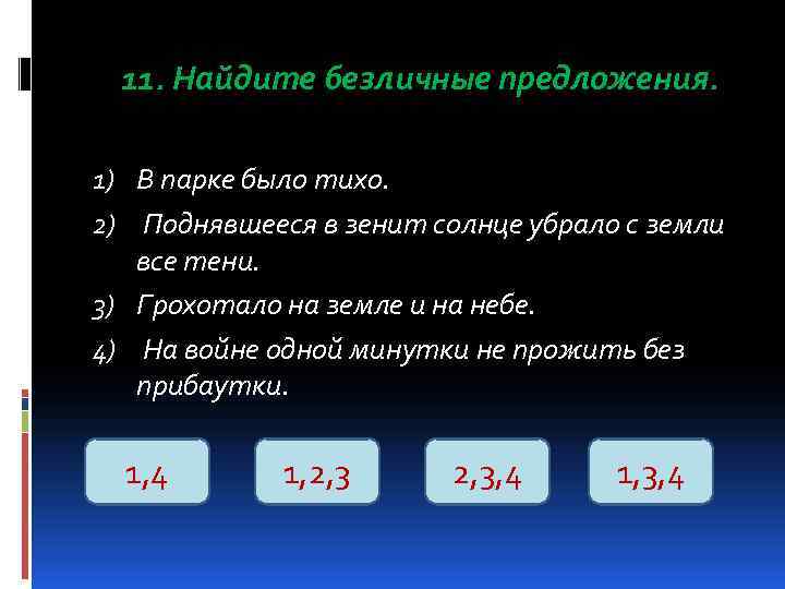  11. Найдите безличные предложения.  1) В парке было тихо. 2) Поднявшееся в