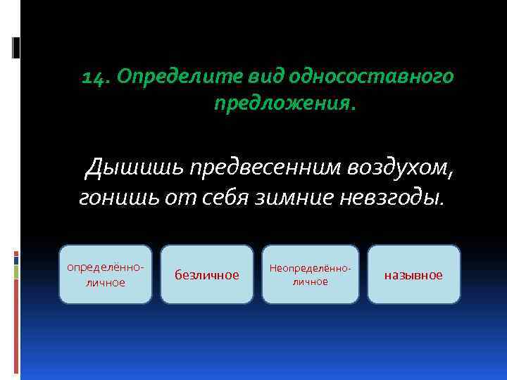  14. Определите вид односоставного    предложения. Дышишь предвесенним воздухом,  гонишь