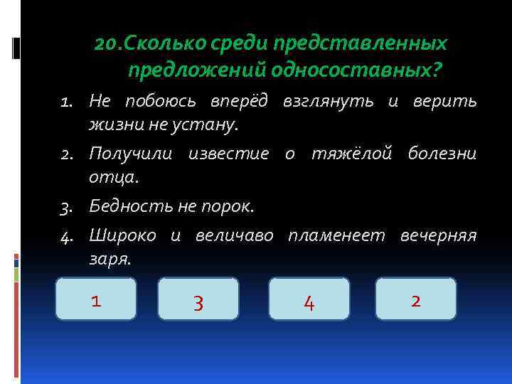   20. Сколько среди представленных  предложений односоставных? 1. Не побоюсь вперёд взглянуть