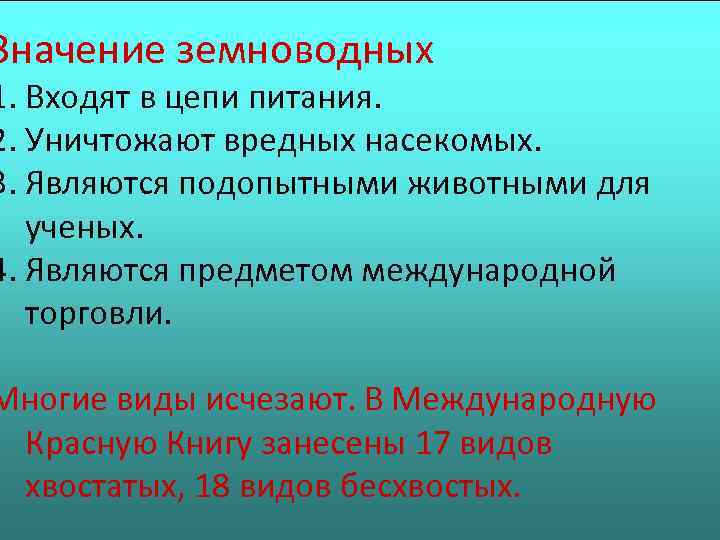 Значение земноводных 1. Входят в цепи питания. 2. Уничтожают вредных насекомых. 3. Являются подопытными