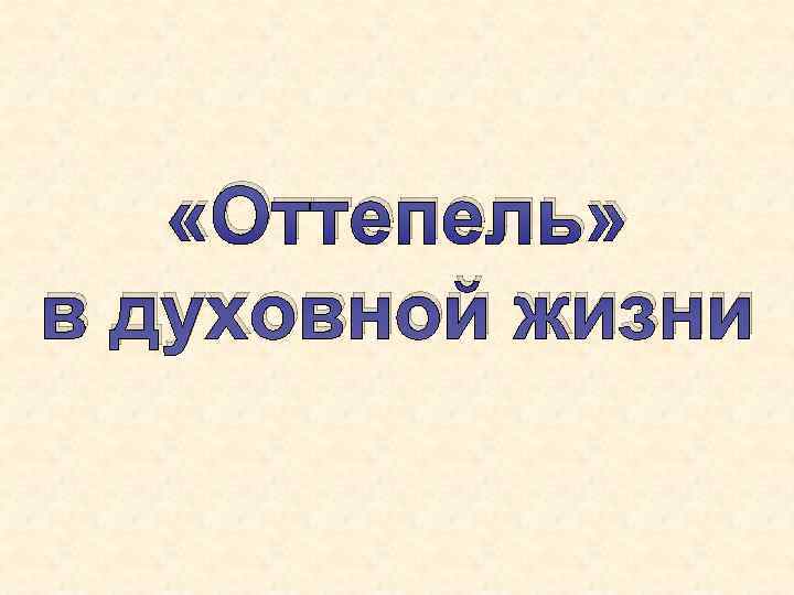   «Оттепель» в духовной жизни 
