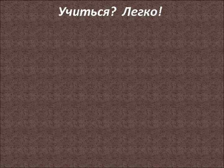 Учиться? Легко! 