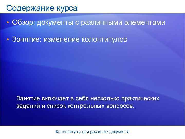 Содержание курса • Обзор: документы с различными элементами  • Занятие: изменение колонтитулов 