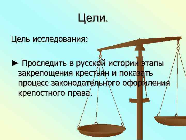     Цели. Цель исследования:  ► Проследить в русской истории этапы