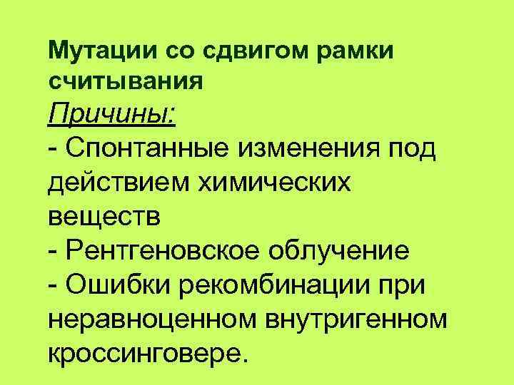 Мутации со сдвигом рамки считывания Причины: - Спонтанные изменения под действием химических веществ -