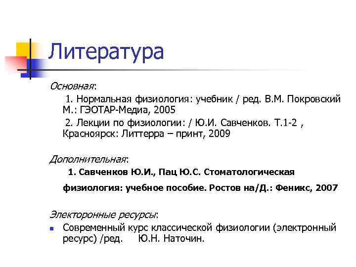 Литература Основная: 1. Нормальная физиология: учебник / ред. В. М. Покровский М. : ГЭОТАР-Медиа,