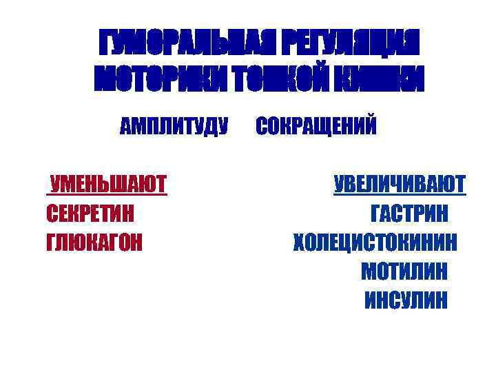   ГУМОРАЛЬНАЯ РЕГУЛЯЦИЯ  МОТОРИКИ ТОНКОЙ КИШКИ АМПЛИТУДУ  СОКРАЩЕНИЙ УМЕНЬШАЮТ  