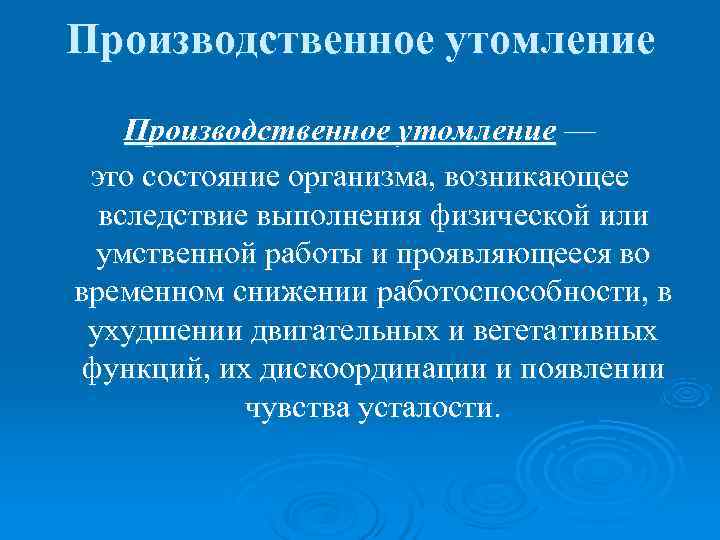 Производственное утомление — это состояние организма, возникающее  вследствие выполнения физической или  умственной