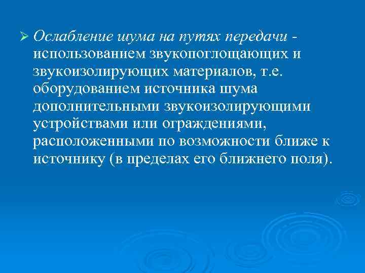 Ø Ослабление шума на путях передачи  использованием звукопоглощающих и звукоизолирующих материалов, т. е.