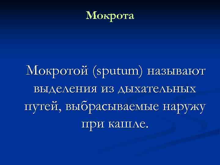    Мокрота  Мокротой (sputum) называют выделения из дыхательных путей, выбрасываемые наружу