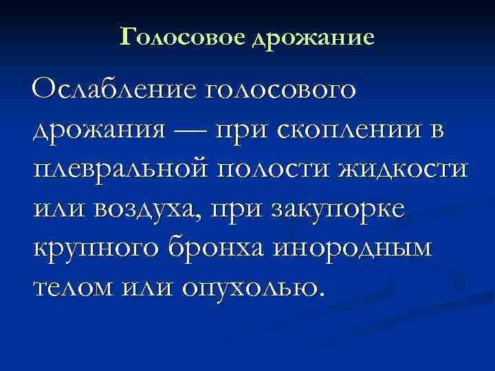  Голосовое дрожание Ослабление голосового дрожания — при скоплении в плевральной полости жидкости или
