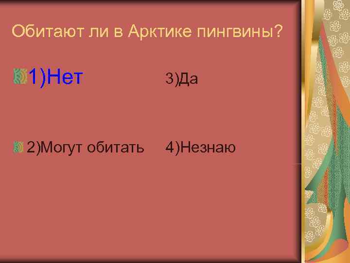 Обитают ли в Арктике пингвины?  1)Нет   3)Да 2)Могут обитать  4)Незнаю