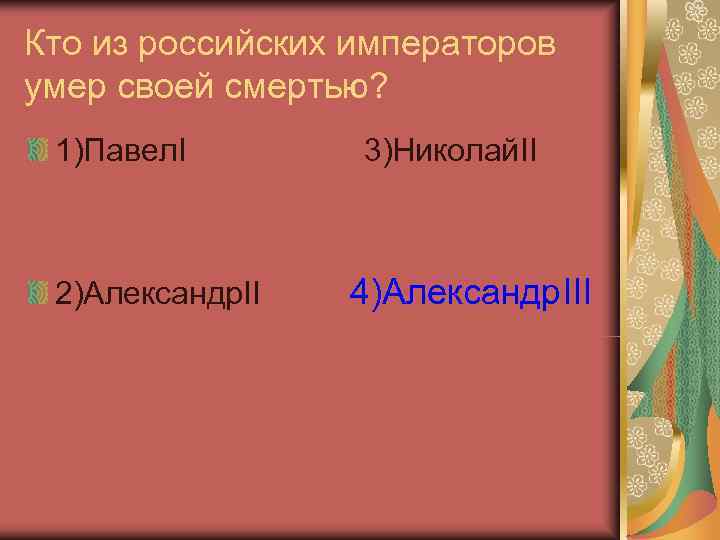 Кто из российских императоров умер своей смертью?  1)Павел. I   3)Николай. II
