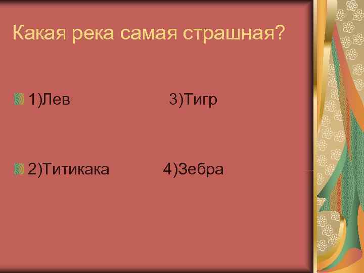 Какая река самая страшная? 1)Лев  3)Тигр 2)Титикака  4)Зебра 