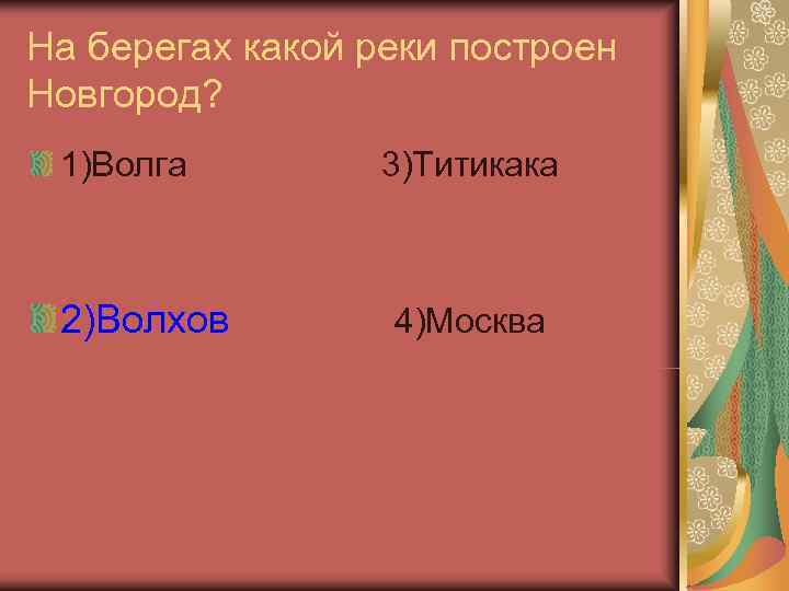 На берегах какой реки построен Новгород?  1)Волга   3)Титикака 2)Волхов  