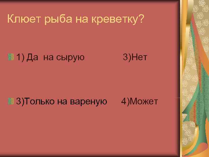 Клюет рыба на креветку? 1) Да на сырую  3)Нет 3)Только на вареную 