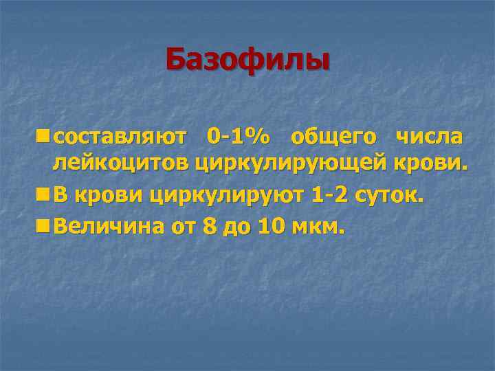 Базофилы n составляют 0 -1% общего числа лейкоцитов циркулирующей крови. n В крови циркулируют
