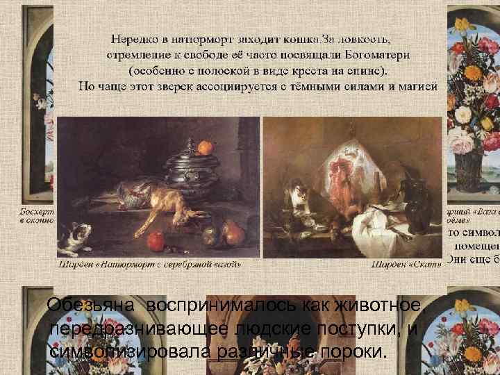   Обезьяна воспринималось как животное, передразнивающее людские поступки, и символизировала различные пороки. 