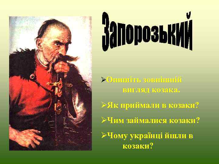 ØОпишіть зовнішній вигляд козака. ØЯк приймали в козаки? ØЧим займалися козаки? ØЧому українці йшли