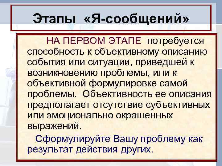  Этапы «Я-сообщений» НА ПЕРВОМ ЭТАПЕ потребуется способность к объективному описанию события или ситуации,