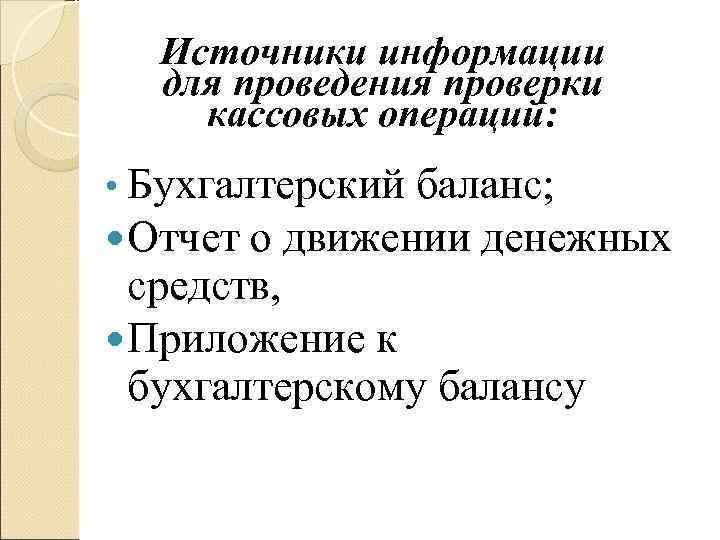 Источники информации  для проведения проверки кассовых операций:  • Бухгалтерский баланс; 