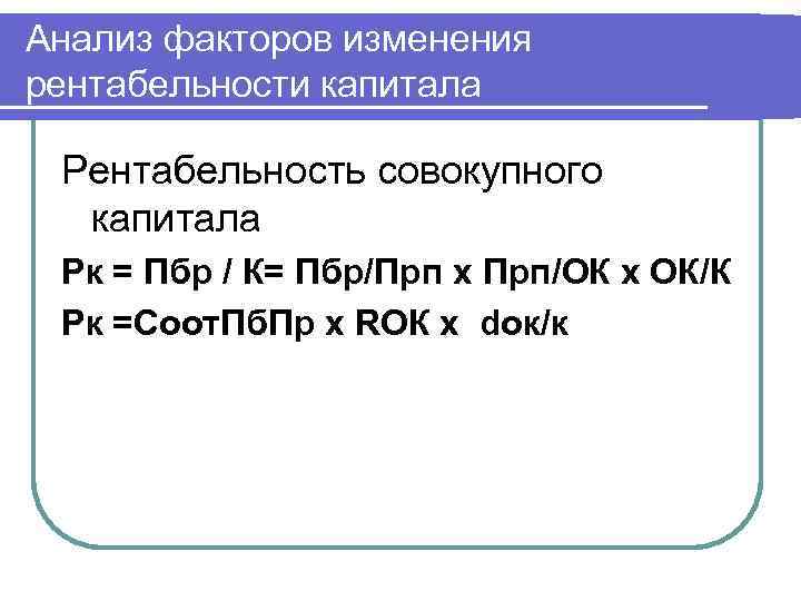 Анализ факторов изменения рентабельности капитала  Рентабельность совокупного  капитала Рк = Пбр /