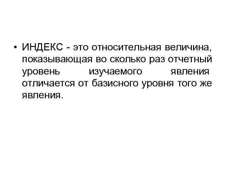  • ИНДЕКС - это относительная величина,  показывающая во сколько раз отчетный 