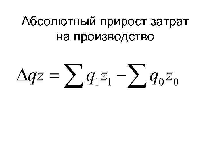 Абсолютный прирост. Абсолютный прирост продукции формула. Прирост издержек производства. Прирост себестоимости формула.