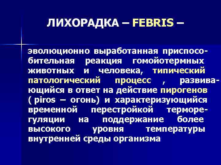   ЛИХОРАДКА – FEBRIS – эволюционно выработанная приспосо- бительная реакция гомойотермных животных и