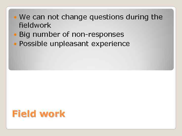  We can not change questions during the  fieldwork  Big number of