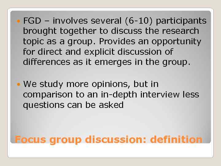   FGD – involves several (6 -10) participants brought together to discuss the