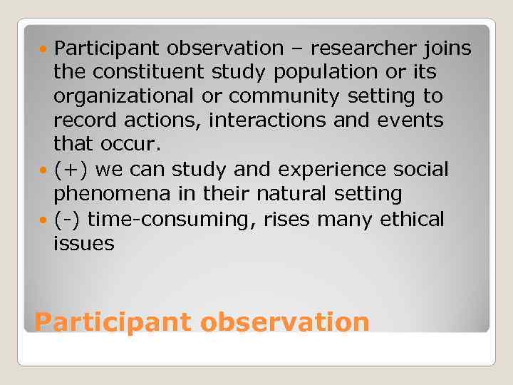  Participant observation – researcher joins  the constituent study population or its 