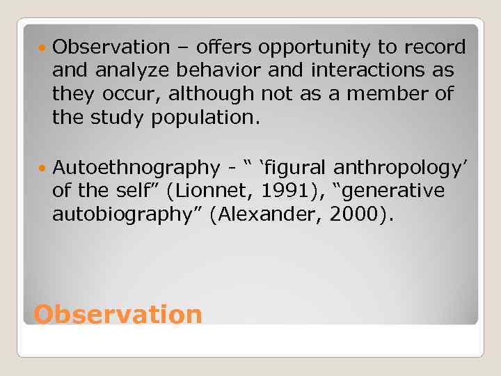   Observation – offers opportunity to record analyze behavior and interactions as they