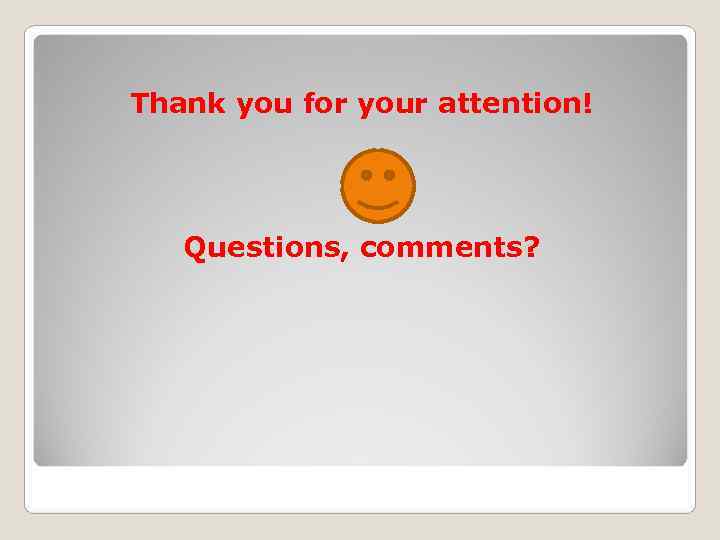 Thank you for your attention!  Questions, comments? 