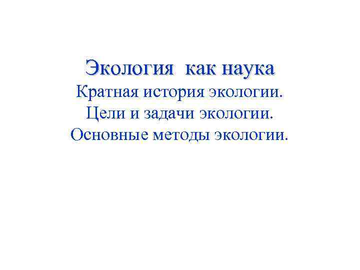  Экология как наука Кратная история экологии.  Цели и задачи экологии. Основные методы