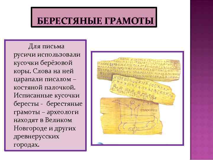БЕРЕСТЯНЫЕ ГРАМОТЫ Для письма русичи использовали кусочки берёзовой коры. Слова на ней царапали писалом