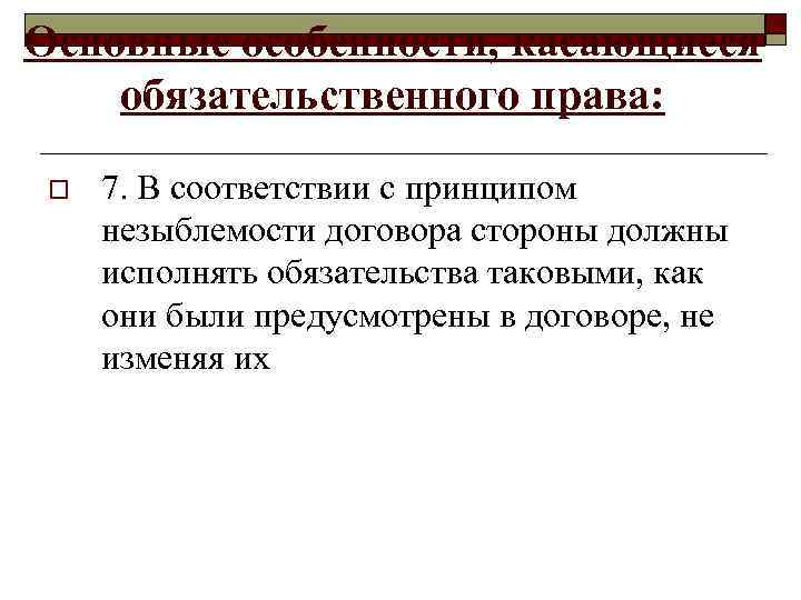Основные особенности, касающиеся обязательственного права:  o  7. В соответствии с принципом 