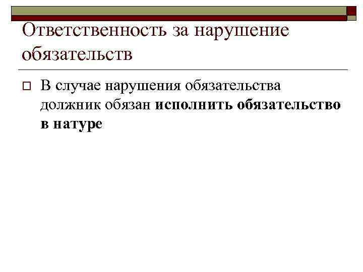 Ответственность за нарушение обязательств o  В случае нарушения обязательства должник обязан исполнить обязательство