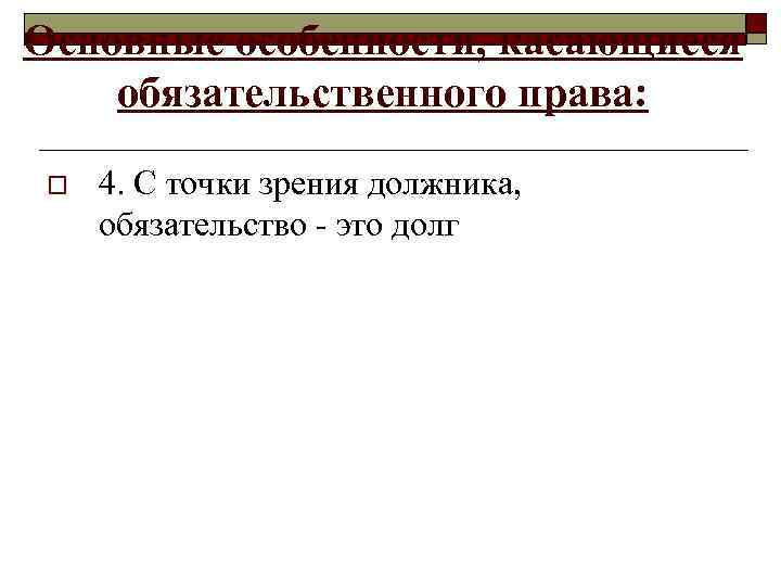 Основные особенности, касающиеся обязательственного права:  o  4. С точки зрения должника, 