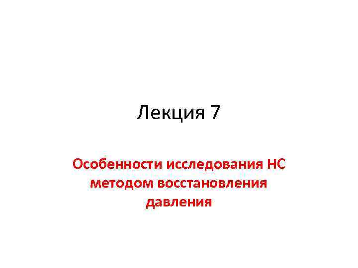   Лекция 7 Особенности исследования НС  методом восстановления   давления 