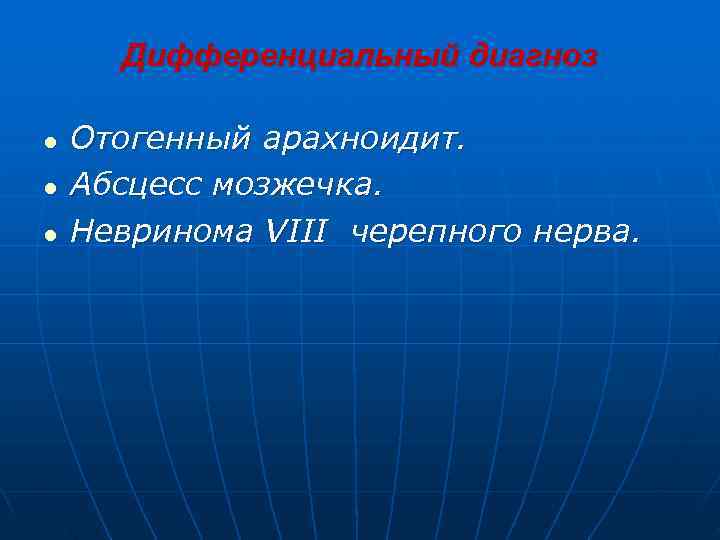 Дифференциальный диагноз l  Отогенный арахноидит. l  Абсцесс мозжечка. l  Невринома