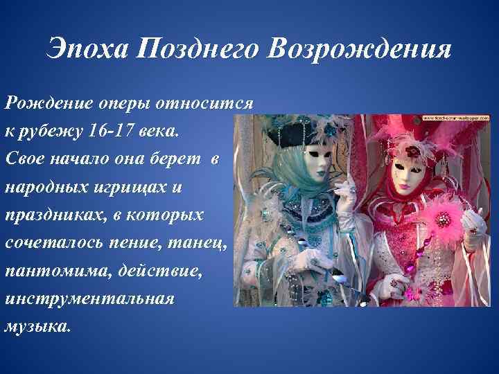   Эпоха Позднего Возрождения Рождение оперы относится к рубежу 16 -17 века. Свое