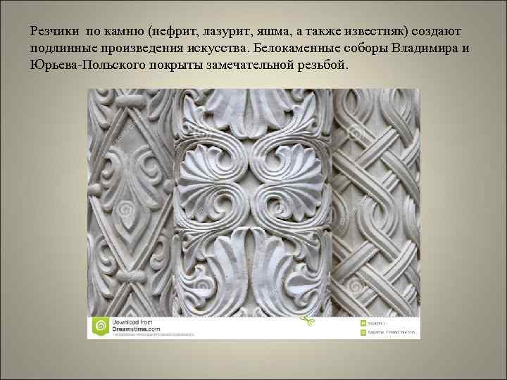 Резчики по камню (нефрит, лазурит, яшма, а также известняк) создают подлинные произведения искусства. Белокаменные