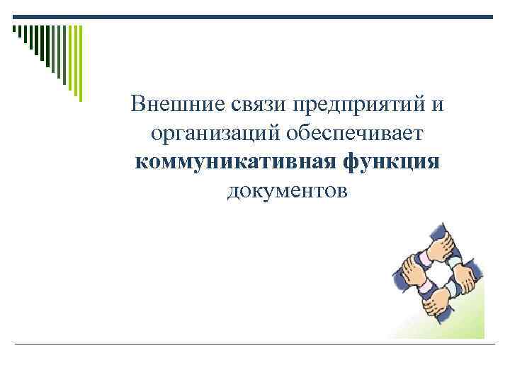 Внешние связи предприятий и организаций обеспечивает коммуникативная функция документов Внешние связи предприятий и организаций обеспечивает коммуникативная функция документов