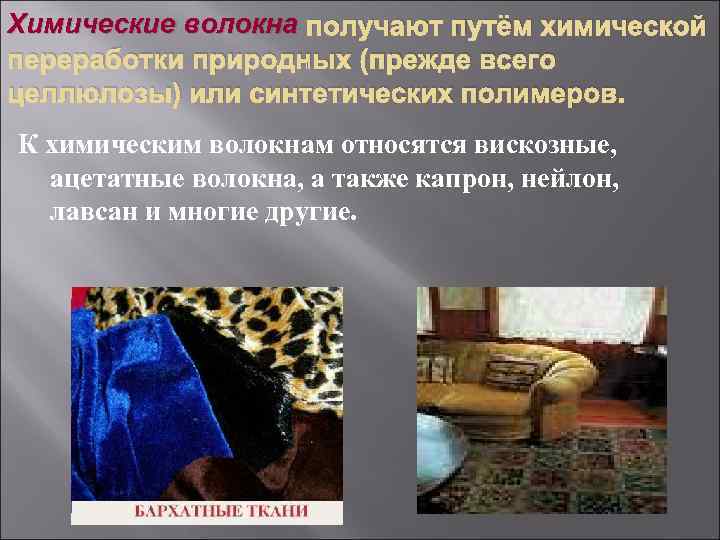Химические волокна получают путём химической переработки природных (прежде всего целлюлозы) или синтетических полимеров. К