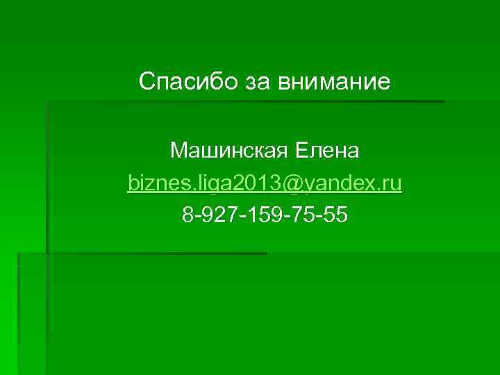Спасибо за внимание Машинская Елена biznes. liga 2013@yandex. ru 8 -927 -159 -75 -55