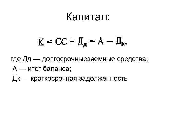     Капитал:  где Дд — долгосрочныезаемные средства;  А —