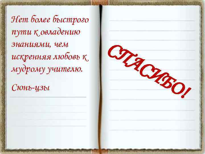 Нет более быстрого пути к овладению знаниями, чем искренняя любовь к мудрому учителю. Сюнь-цзы