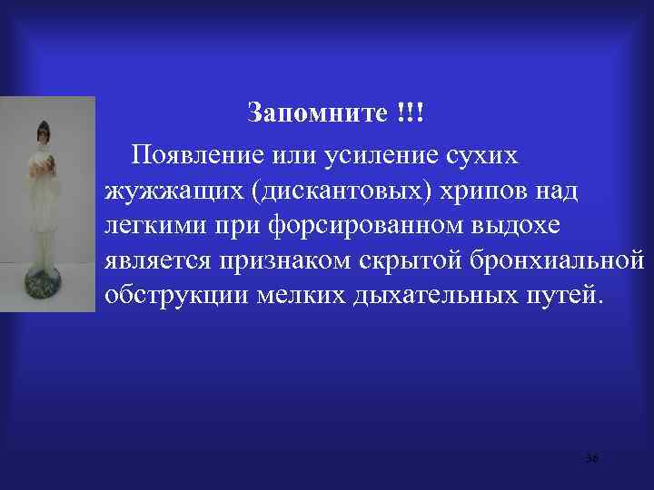   Запомните !!!  Появление или усиление сухих жужжащих (дискантовых) хрипов над легкими